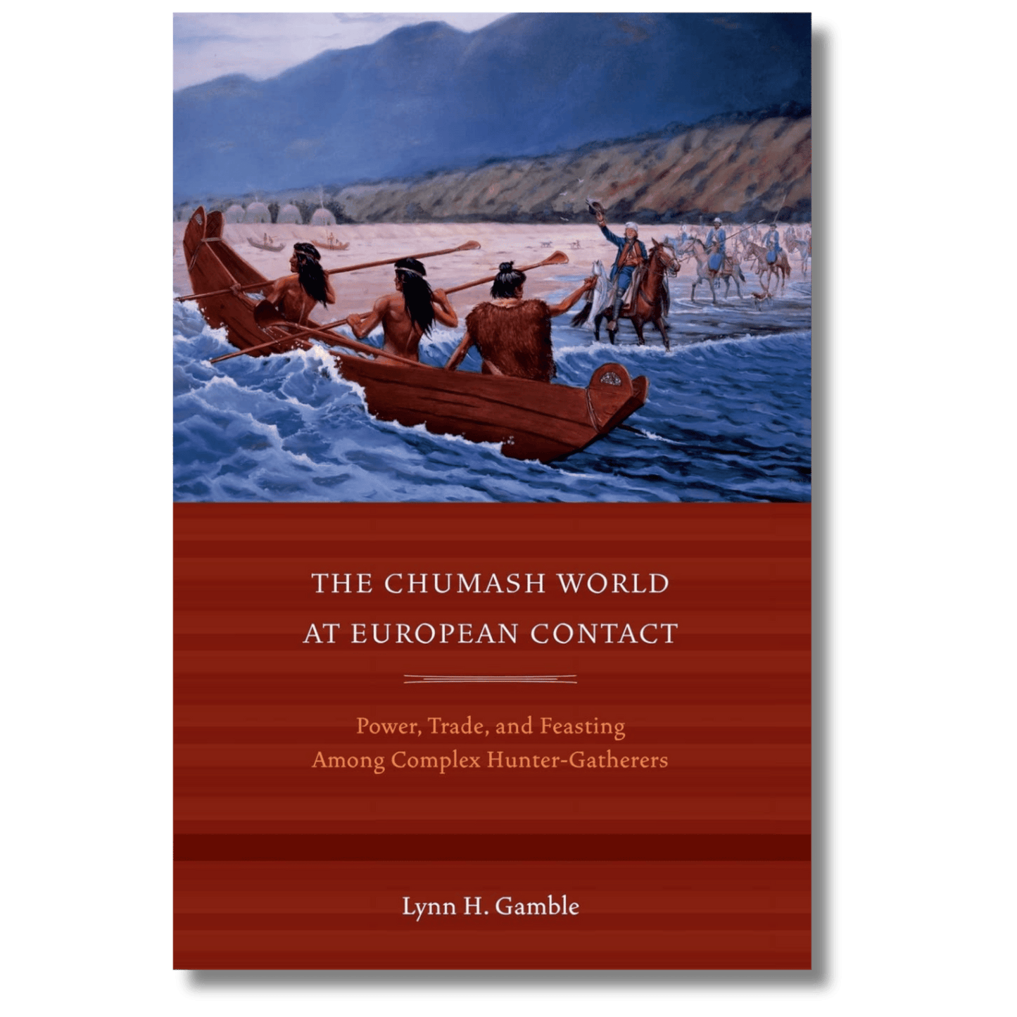 The Chumash World at European Contact: Power, Trade, and Feasting Among Complex Hunter-Gatherers