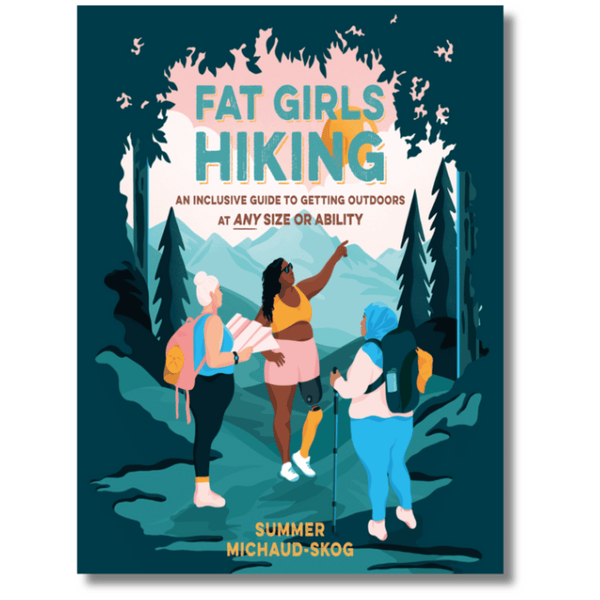 Fat Girls Hiking: An Inclusive Guide to Getting Outdoors