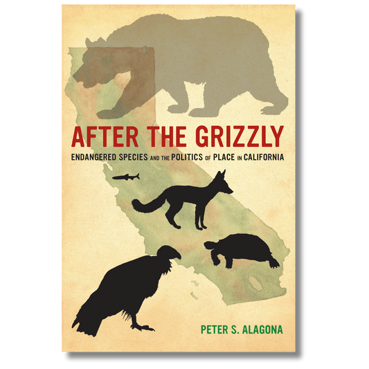After the Grizzly: Endangered Species and the Politics of Place in California (Local Author)
