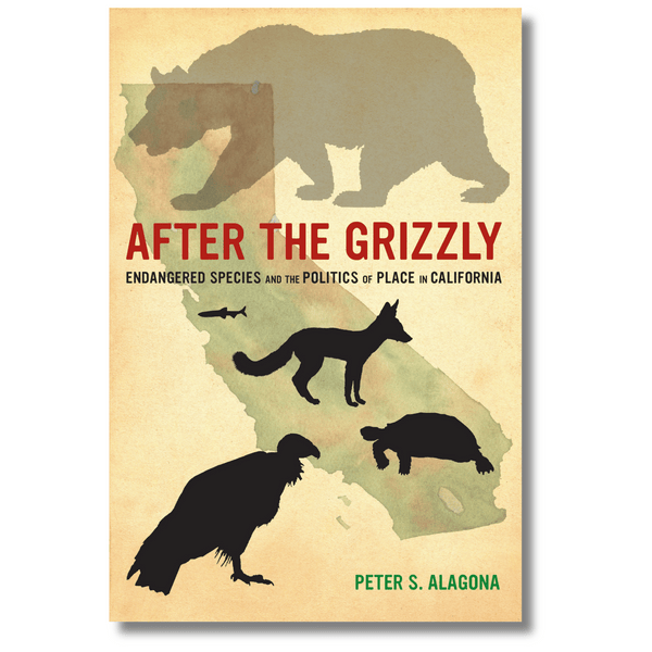 After the Grizzly: Endangered Species and the Politics of Place in California (Local Author)