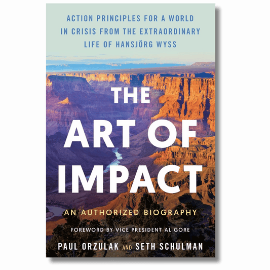 The Art of Impact: Action Principles for a World in Crisis from the Extraordinary Life of Hansjörg Wyss, An Authorized Biography