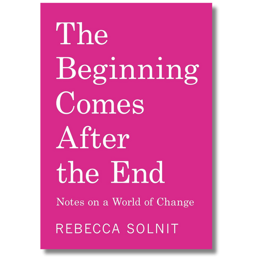 The Beginning Comes After the End: Notes on a World of Change