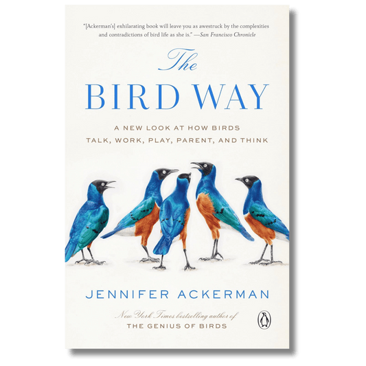 The Bird Way: A New Look at How Birds Talk, Work, Play, Parent, and Think