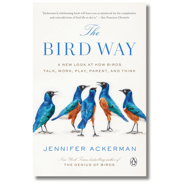 The Bird Way: A New Look at How Birds Talk, Work, Play, Parent, and Think