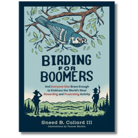 Birding for Boomers: And Everyone Else Brave Enough to Embrace the World’s Most Rewarding and Frustrating Activity