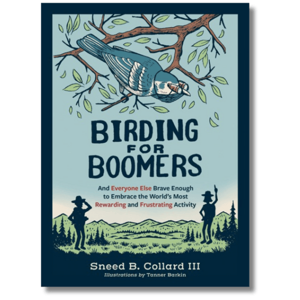 Birding for Boomers: And Everyone Else Brave Enough to Embrace the World’s Most Rewarding and Frustrating Activity