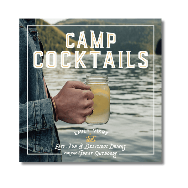 Camp Cocktails: Easy, Fun, and Delicious Drinks for the Great Outdoors