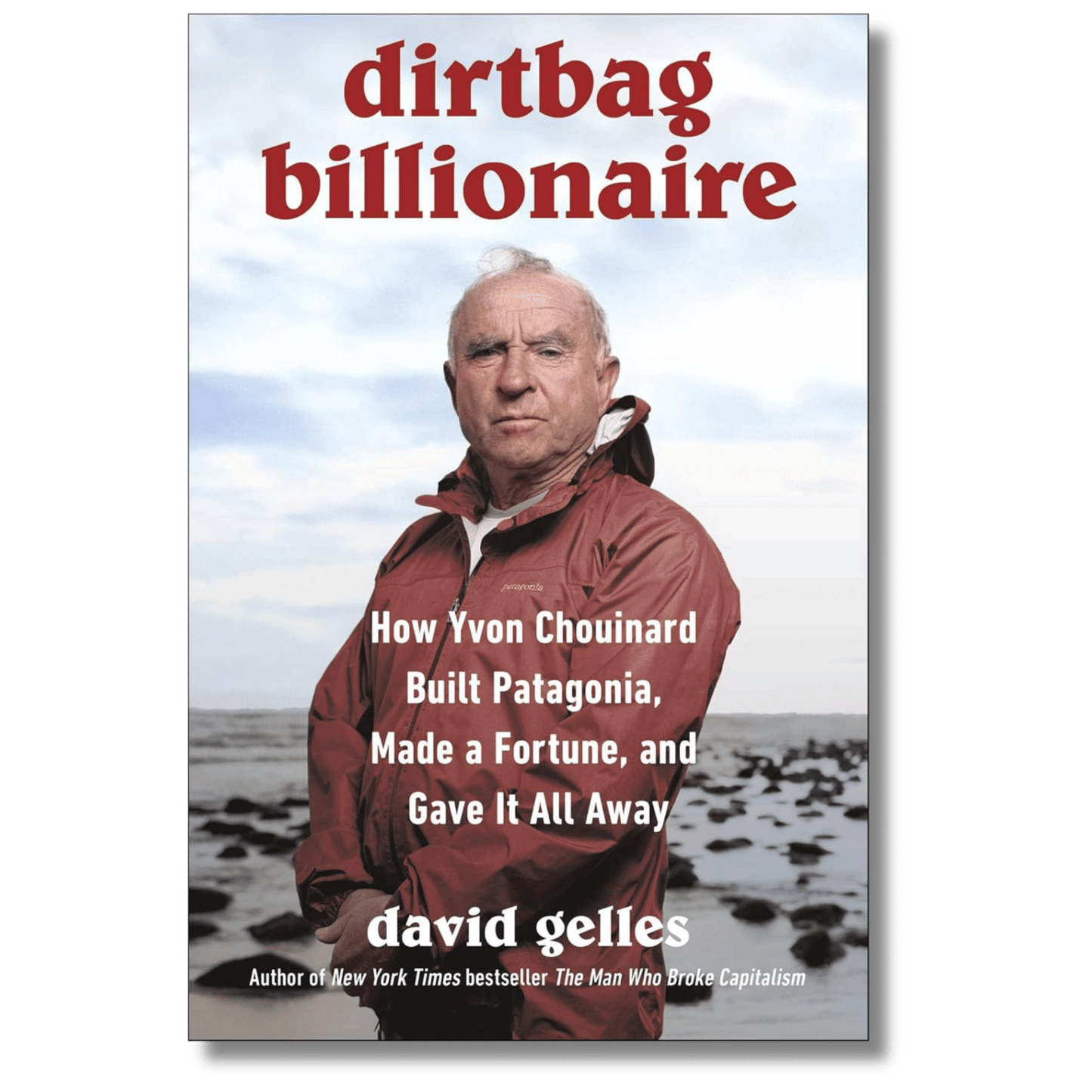 Dirtbag Billionaire: How Yvon Chouinard Built Patagonia, Made a Fortune, and Gave It All Away