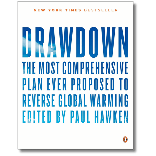 Drawdown: The Most Comprehensive Plan Ever Proposed to Reverse Global Warming