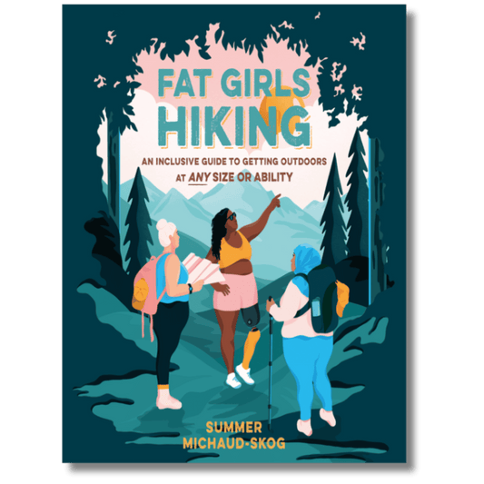 Fat Girls Hiking: An Inclusive Guide to Getting Outdoors