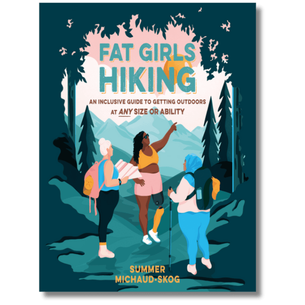 Fat Girls Hiking: An Inclusive Guide to Getting Outdoors