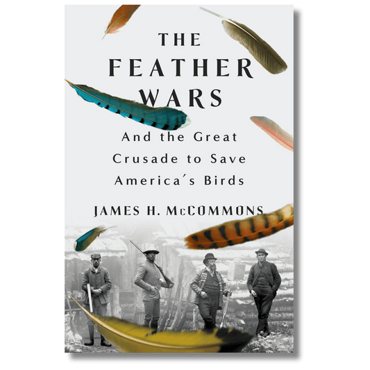 The Feather Wars: And the Great Crusade to Save America's Birds