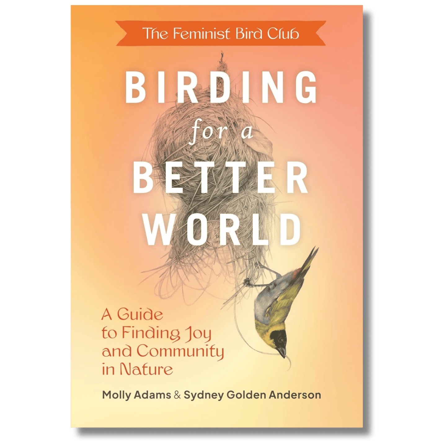 The Feminist Bird Club's Birding for a Better World: A Guide to Finding Joy and Community in Nature