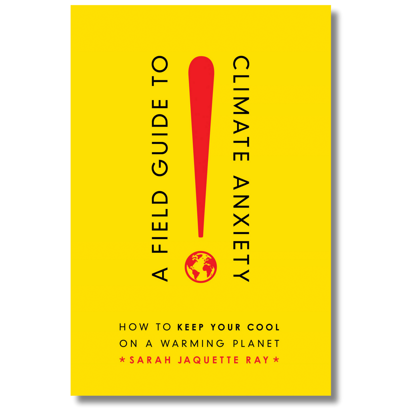 A Field Guide to Climate Anxiety: How to Keep Your Cool on a Warming Planet
