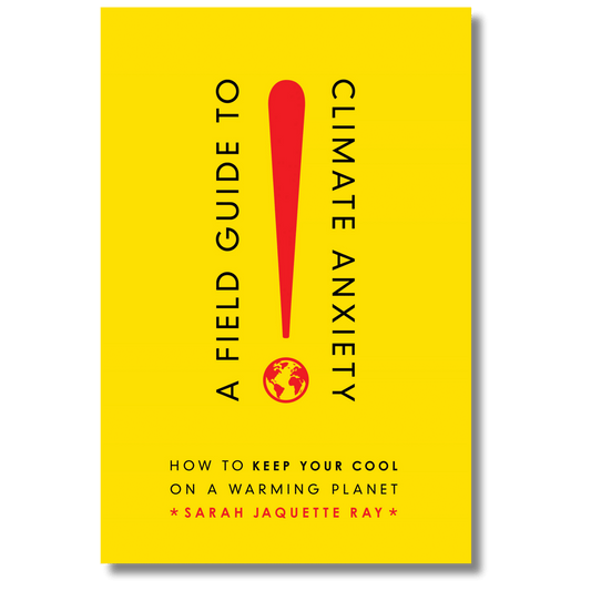 A Field Guide to Climate Anxiety: How to Keep Your Cool on a Warming Planet