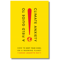 A Field Guide to Climate Anxiety: How to Keep Your Cool on a Warming Planet