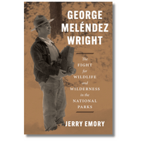 George Meléndez Wright: The Fight for Wildlife and Wilderness in the National Parks