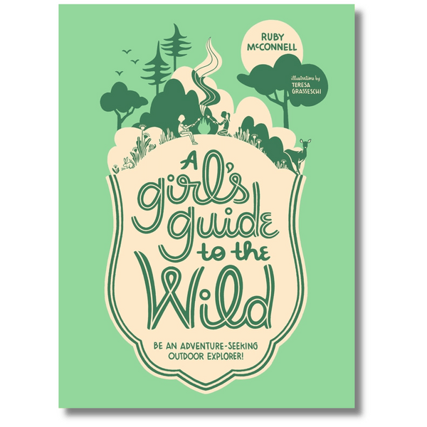 A Girl's Guide to the Wild: Be an Adventure-Seeking Outdoor Explorer!