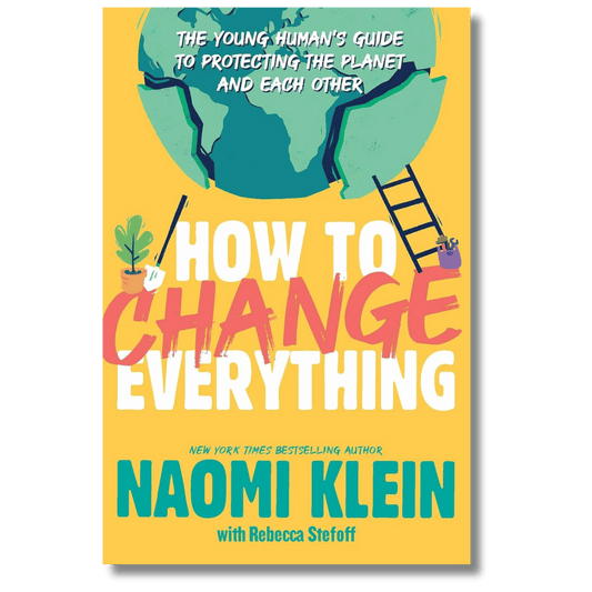 How to Change Everything: The Young Human's Guide to Protecting the Planet and Each Other