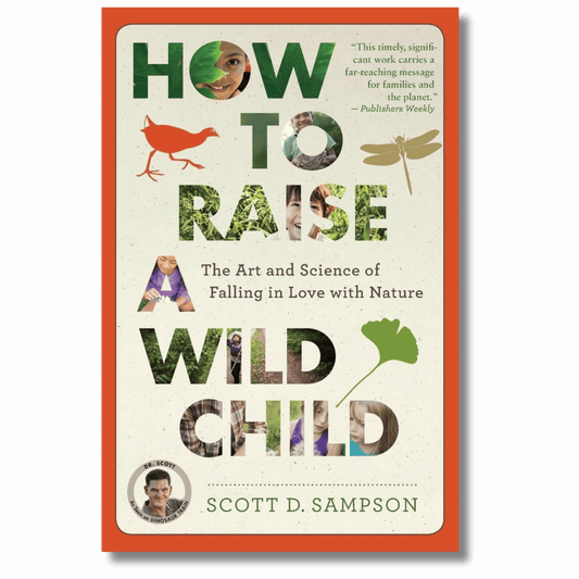 How to Raise a Wild Child: The Art and Science of Falling in Love with Nature