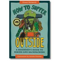 How to Suffer Outside: A Beginner’s Guide to Hiking and Backpacking