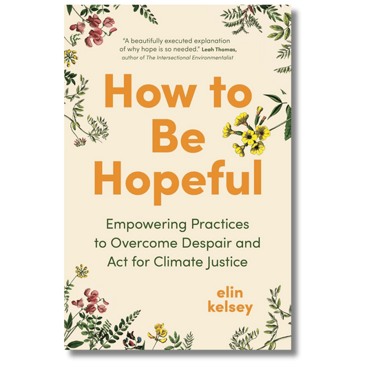 How to Be Hopeful: Empowering Practices to Overcome Despair and Act for Climate Justice