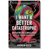 I Want a Better Catastrophe: Navigating the Climate Crisis with Grief, Hope, and Gallows Humor