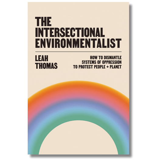 The Intersectional Environmentalist: How to Dismantle Systems of Oppression to Protect People + Planet (Local Author)