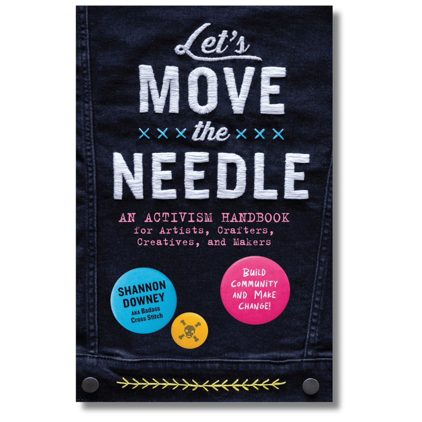 Let's Move the Needle: An Activism Handbook for Artists, Crafters, Creatives, and Makers