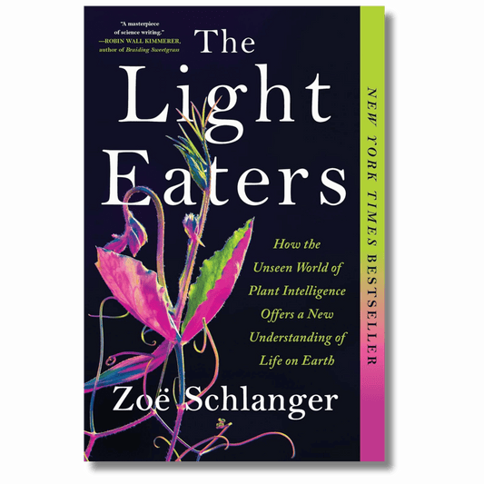 The Light Eaters: How the Unseen World of Plant Intelligence Offers a New Understanding of Life on Earth