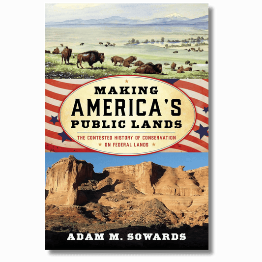 Making America's Public Lands: The Contested History of Conservation on Federal Lands