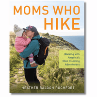 Moms Who Hike: Walking with America's Most Inspiring Adventurers