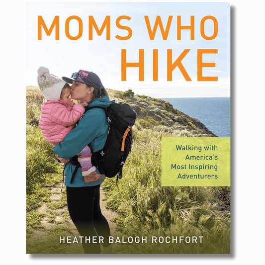 Moms Who Hike: Walking with America's Most Inspiring Adventurers
