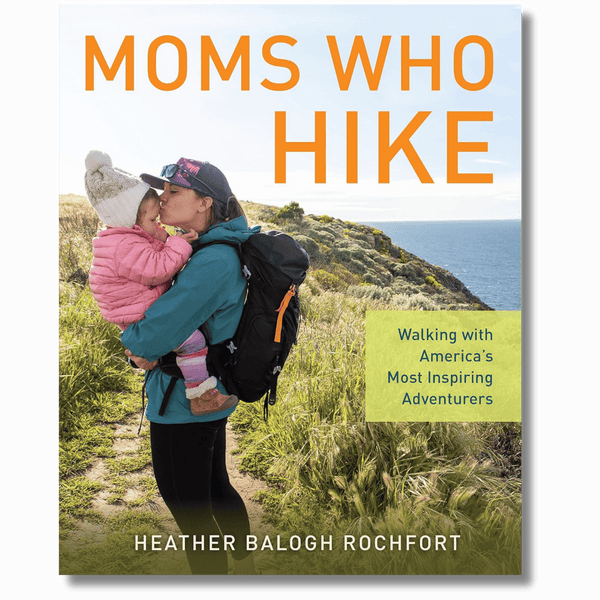 Moms Who Hike: Walking with America's Most Inspiring Adventurers