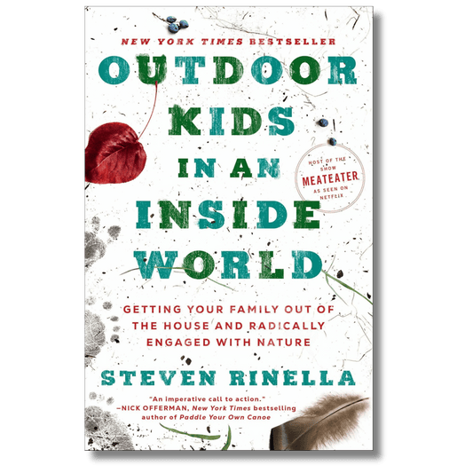 Outdoor Kids in an Inside World: Getting Your Family Out of the House and Radically Engaged with Nature
