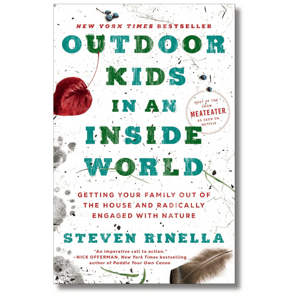 Outdoor Kids in an Inside World: Getting Your Family Out of the House and Radically Engaged with Nature