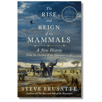 The Rise and Reign of the Mammals: A New History, from the Shadow of the Dinosaurs to Us