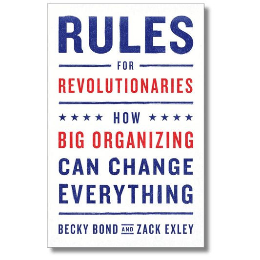 Rules for Revolutionaries: How Big Organizing Can Change Everything