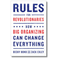 Rules for Revolutionaries: How Big Organizing Can Change Everything
