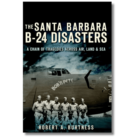 The Santa Barbara B-24 Disasters: A Chain of Tragedies Across Air, Land & Sea