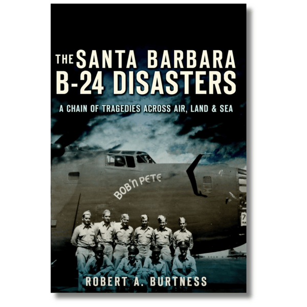 The Santa Barbara B-24 Disasters: A Chain of Tragedies Across Air, Land & Sea