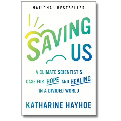 Saving Us: A Climate Scientist's Case for Hope and Healing in a Divided World