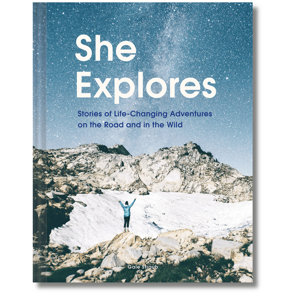 She Explores: Stories of Life-Changing Adventures on the Road and in the Wild