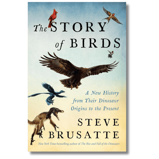 The Story of Birds: A New History from Their Dinosaur Origins to the Present