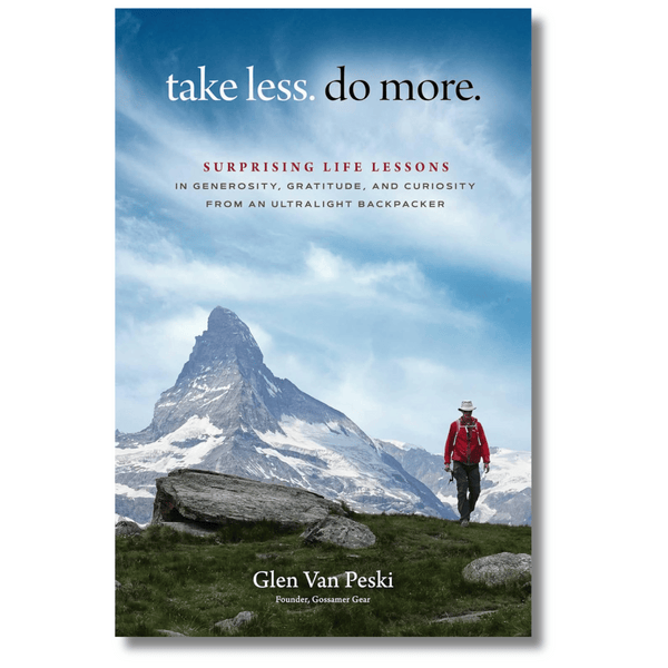 Take Less. Do More.: Surprising Life Lessons in Generosity, Gratitude, and Curiosity from an Ultralight Backpacker