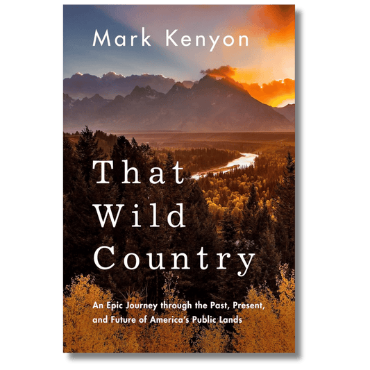 That Wild Country: An Epic Journey through the Past, Present, and Future of America's Public Lands