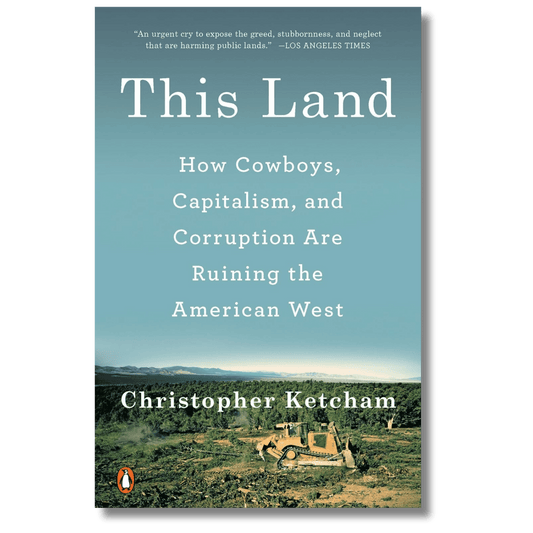 This Land: How Cowboys, Capitalism, and Corruption Are Ruining the American West