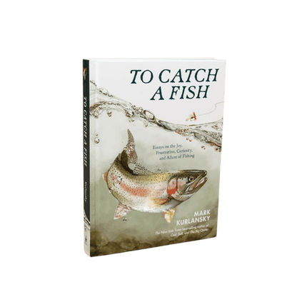 To Catch a Fish: Essays on the Joy, Frustration, Curiosity, and Allure of Fishing