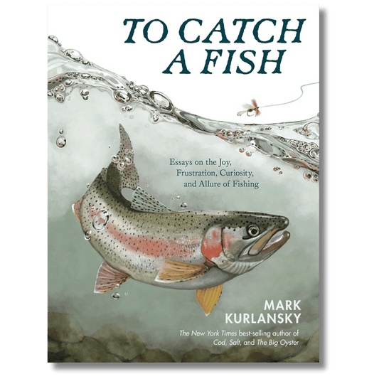 To Catch a Fish: Essays on the Joy, Frustration, Curiosity, and Allure of Fishing