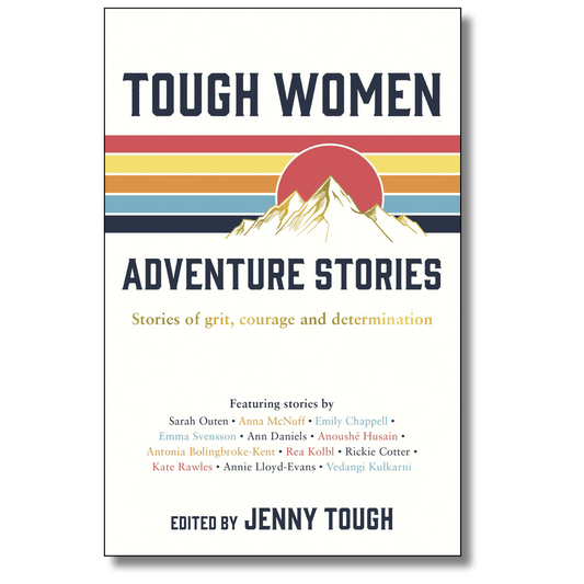 Tough Women Adventure Stories; Stories of Grit, Courage, and Determination